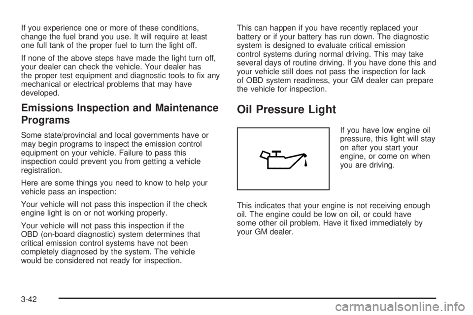 BUICK TERRAZA 2005  Owners Manual If you experience one or more of these conditions,
change the fuel brand you use. It will require at least
one full tank of the proper fuel to turn the light off.
If none of the above steps have made 