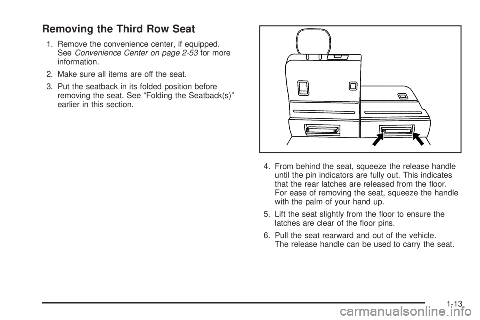BUICK TERRAZA 2005 User Guide Removing the Third Row Seat
1. Remove the convenience center, if equipped.
SeeConvenience Center on page 2-53for more
information.
2. Make sure all items are off the seat.
3. Put the seatback in its f