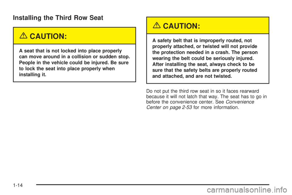BUICK TERRAZA 2005 User Guide Installing the Third Row Seat
{CAUTION:
A seat that is not locked into place properly
can move around in a collision or sudden stop.
People in the vehicle could be injured. Be sure
to lock the seat in