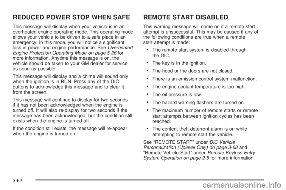 BUICK TERRAZA 2005 User Guide REDUCED POWER STOP WHEN SAFE
This message will display when your vehicle is in an
overheated engine operating mode. This operating mode
allows your vehicle to be driven to a safe place in an
emergency BUICK TERRAZA 2005 User Guide REDUCED POWER STOP WHEN SAFE
This message will display when your vehicle is in an
overheated engine operating mode. This operating mode
allows your vehicle to be driven to a safe place in an
emergency