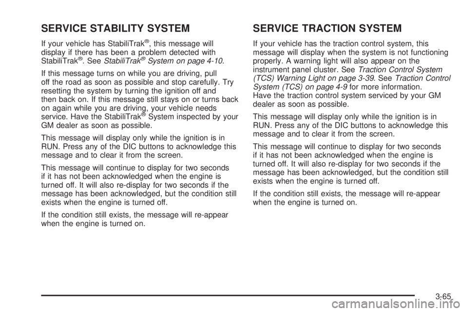 BUICK TERRAZA 2005  Owners Manual SERVICE STABILITY SYSTEM
If your vehicle has StabiliTrak®, this message will
display if there has been a problem detected with
StabiliTrak
®. SeeStabiliTrak®System on page 4-10.
If this message tur