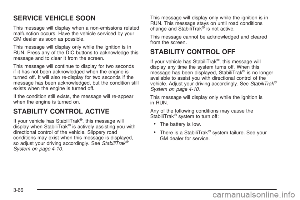BUICK TERRAZA 2005 Service Manual SERVICE VEHICLE SOON
This message will display when a non-emissions related
malfunction occurs. Have the vehicle serviced by your
GM dealer as soon as possible.
This message will display only while th