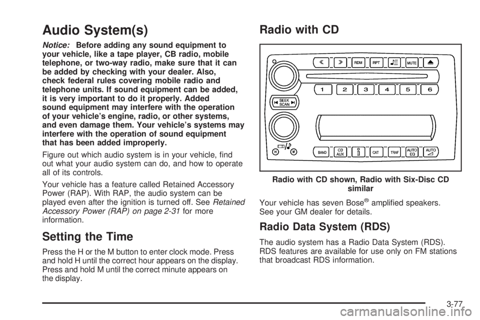 BUICK TERRAZA 2005  Owners Manual Audio System(s)
Notice:Before adding any sound equipment to
your vehicle, like a tape player, CB radio, mobile
telephone, or two-way radio, make sure that it can
be added by checking with your dealer.