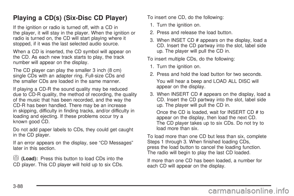 BUICK TERRAZA 2005 User Guide Playing a CD(s) (Six-Disc CD Player)
If the ignition or radio is turned off, with a CD in
the player, it will stay in the player. When the ignition or
radio is turned on, the CD will start playing whe BUICK TERRAZA 2005 User Guide Playing a CD(s) (Six-Disc CD Player)
If the ignition or radio is turned off, with a CD in
the player, it will stay in the player. When the ignition or
radio is turned on, the CD will start playing whe
