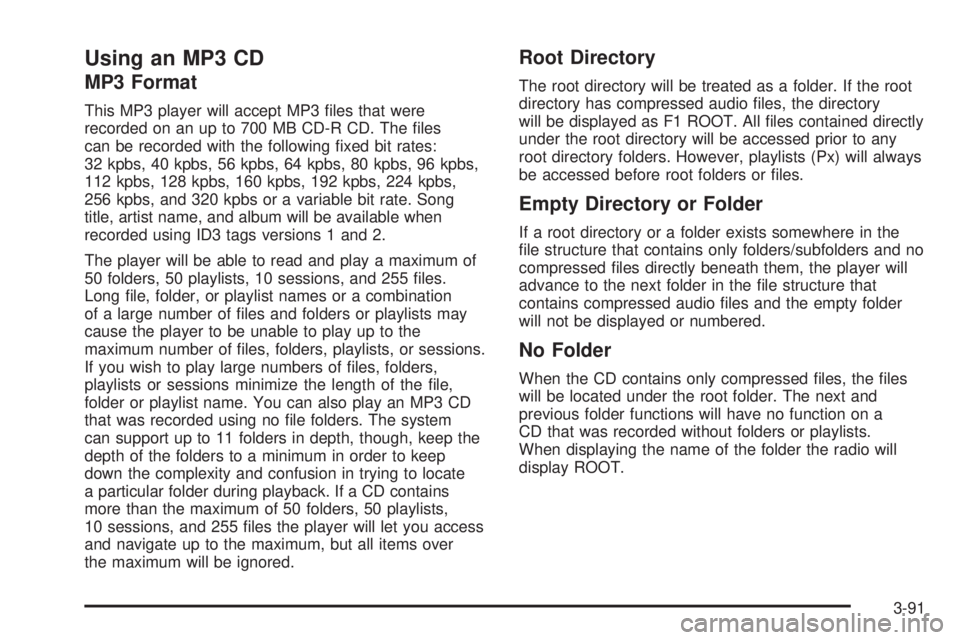 BUICK TERRAZA 2005  Owners Manual Using an MP3 CD
MP3 Format
This MP3 player will accept MP3 �les that were
recorded on an up to 700 MB CD-R CD. The �les
can be recorded with the following �xed bit rates:
32 kpbs, 40 kpbs, 56 kpbs, 64