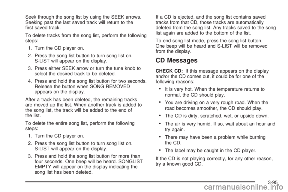 BUICK TERRAZA 2005 User Guide Seek through the song list by using the SEEK arrows.
Seeking past the last saved track will return to the
�rst saved track.
To delete tracks from the song list, perform the following
steps:
1. Turn th