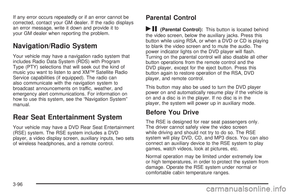 BUICK TERRAZA 2005  Owners Manual If any error occurs repeatedly or if an error cannot be
corrected, contact your GM dealer. If the radio displays
an error message, write it down and provide it to
your GM dealer when reporting the pro