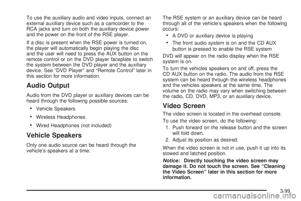 BUICK TERRAZA 2005 User Guide To use the auxiliary audio and video inputs, connect an
external auxiliary device such as a camcorder to the
RCA jacks and turn on both the auxiliary device power
and the power on the front of the RSE
