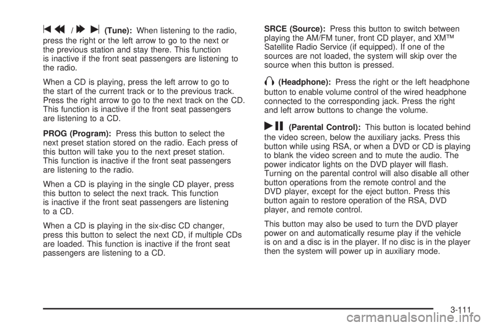 BUICK TERRAZA 2005  Owners Manual tr/[u(Tune):When listening to the radio,
press the right or the left arrow to go to the next or
the previous station and stay there. This function
is inactive if the front seat passengers are listenin