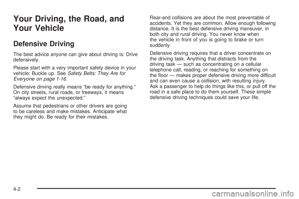 BUICK TERRAZA 2005  Owners Manual Your Driving, the Road, and
Your Vehicle
Defensive Driving
The best advice anyone can give about driving is: Drive
defensively.
Please start with a very important safety device in your
vehicle: Buckle