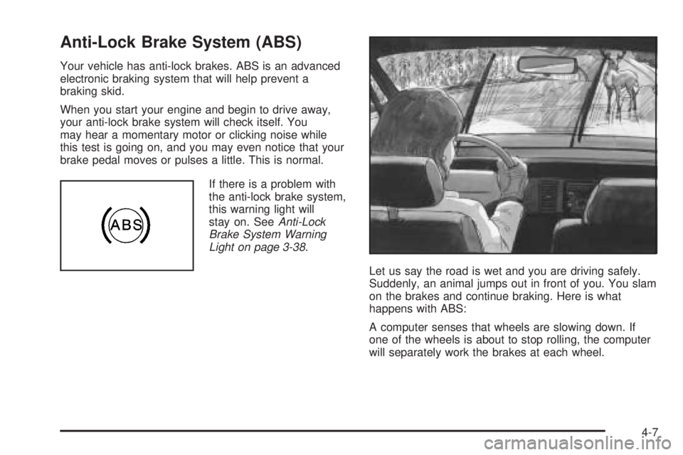 BUICK TERRAZA 2005  Owners Manual Anti-Lock Brake System (ABS)
Your vehicle has anti-lock brakes. ABS is an advanced
electronic braking system that will help prevent a
braking skid.
When you start your engine and begin to drive away,
