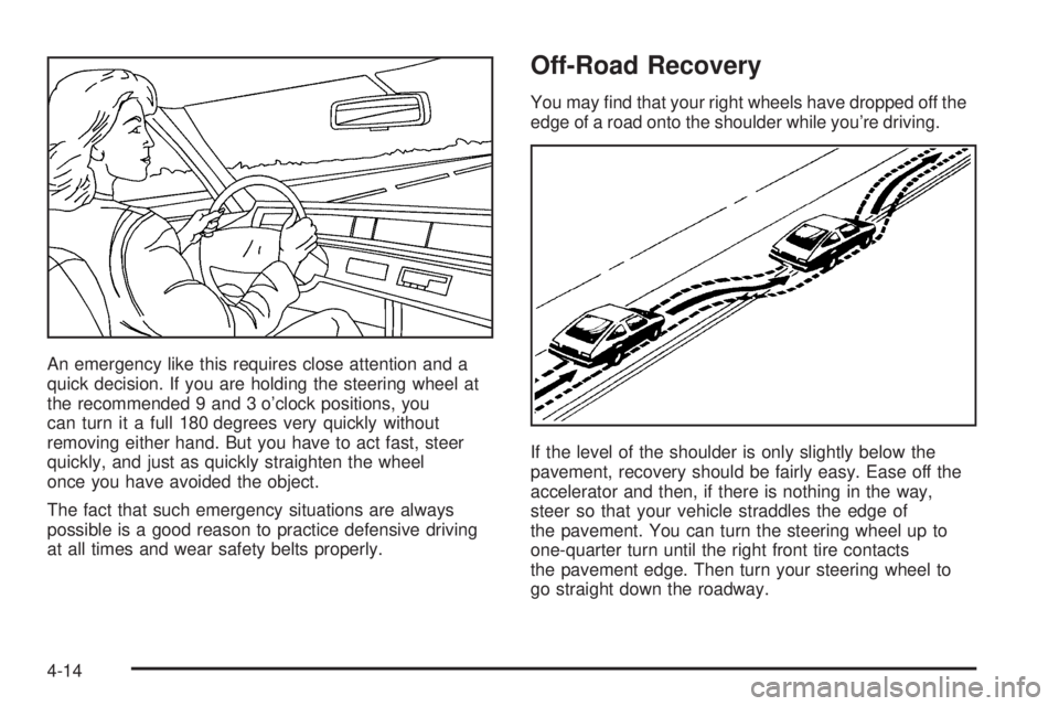 BUICK TERRAZA 2005  Owners Manual An emergency like this requires close attention and a
quick decision. If you are holding the steering wheel at
the recommended 9 and 3 o’clock positions, you
can turn it a full 180 degrees very quic