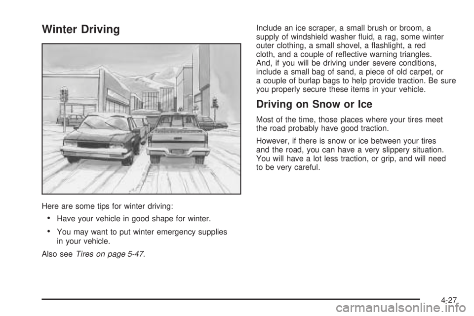 BUICK TERRAZA 2005 Owners Manual Winter Driving
Here are some tips for winter driving:
Have your vehicle in good shape for winter.
You may want to put winter emergency supplies
in your vehicle.
Also seeTires on page 5-47.Include an BUICK TERRAZA 2005 Owners Manual Winter Driving
Here are some tips for winter driving:
Have your vehicle in good shape for winter.
You may want to put winter emergency supplies
in your vehicle.
Also seeTires on page 5-47.Include an