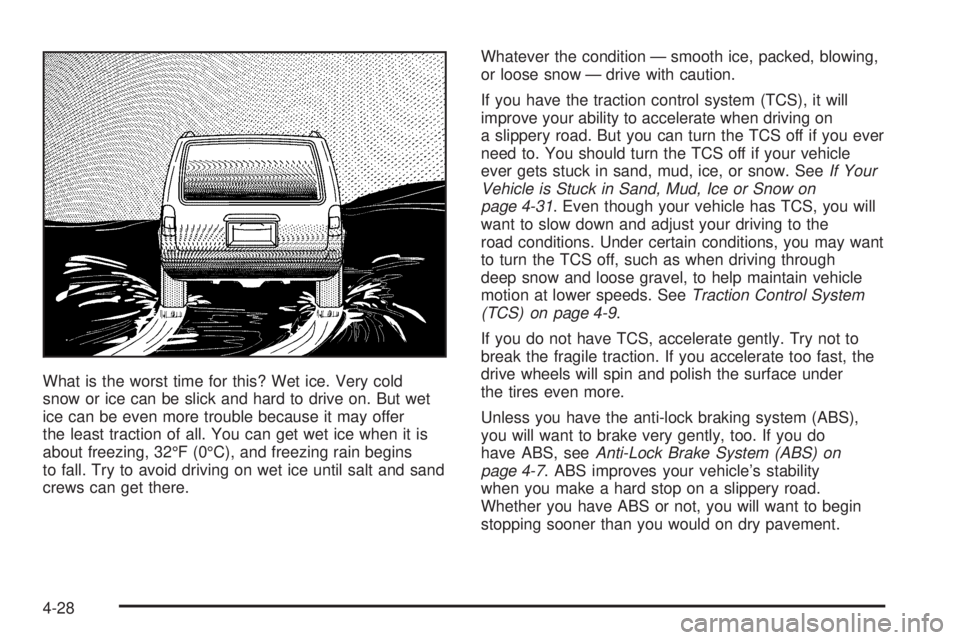 BUICK TERRAZA 2005 User Guide What is the worst time for this? Wet ice. Very cold
snow or ice can be slick and hard to drive on. But wet
ice can be even more trouble because it may offer
the least traction of all. You can get wet BUICK TERRAZA 2005 User Guide What is the worst time for this? Wet ice. Very cold
snow or ice can be slick and hard to drive on. But wet
ice can be even more trouble because it may offer
the least traction of all. You can get wet