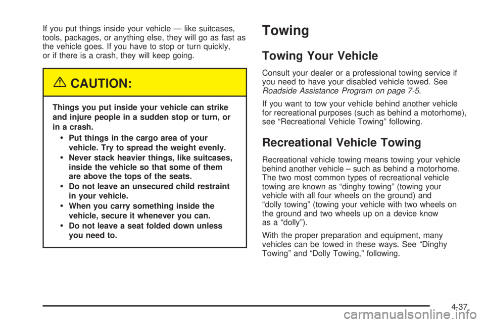 BUICK TERRAZA 2005 Owners Guide If you put things inside your vehicle — like suitcases,
tools, packages, or anything else, they will go as fast as
the vehicle goes. If you have to stop or turn quickly,
or if there is a crash, they