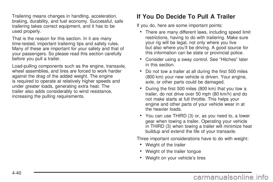 BUICK TERRAZA 2005 Repair Manual Trailering means changes in handling, acceleration,
braking, durability, and fuel economy. Successful, safe
trailering takes correct equipment, and it has to be
used properly.
That is the reason for t