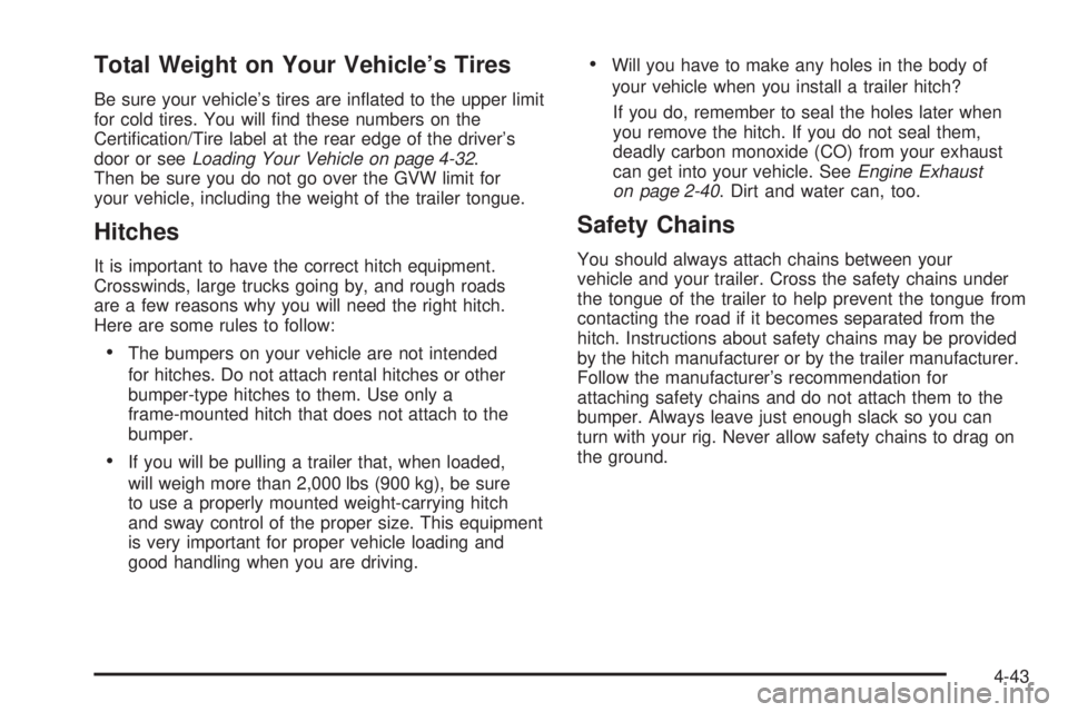 BUICK TERRAZA 2005 Repair Manual Total Weight on Your Vehicle’s Tires
Be sure your vehicle’s tires are in�ated to the upper limit
for cold tires. You will �nd these numbers on the
Certi�cation/Tire label at the rear edge of the d