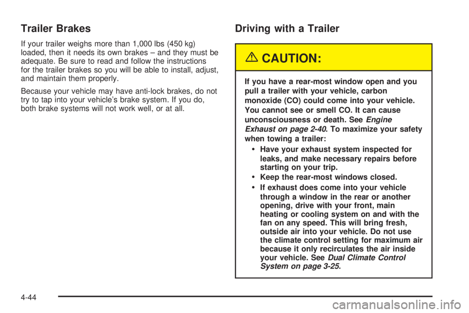 BUICK TERRAZA 2005 Repair Manual Trailer Brakes
If your trailer weighs more than 1,000 lbs (450 kg)
loaded, then it needs its own brakes – and they must be
adequate. Be sure to read and follow the instructions
for the trailer brake