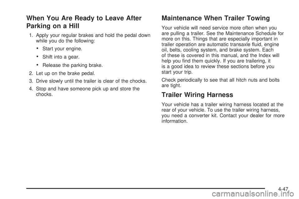 BUICK TERRAZA 2005 Owners Guide When You Are Ready to Leave After
Parking on a Hill
1. Apply your regular brakes and hold the pedal down
while you do the following:
Start your engine.
Shift into a gear.
Release the parking brake.