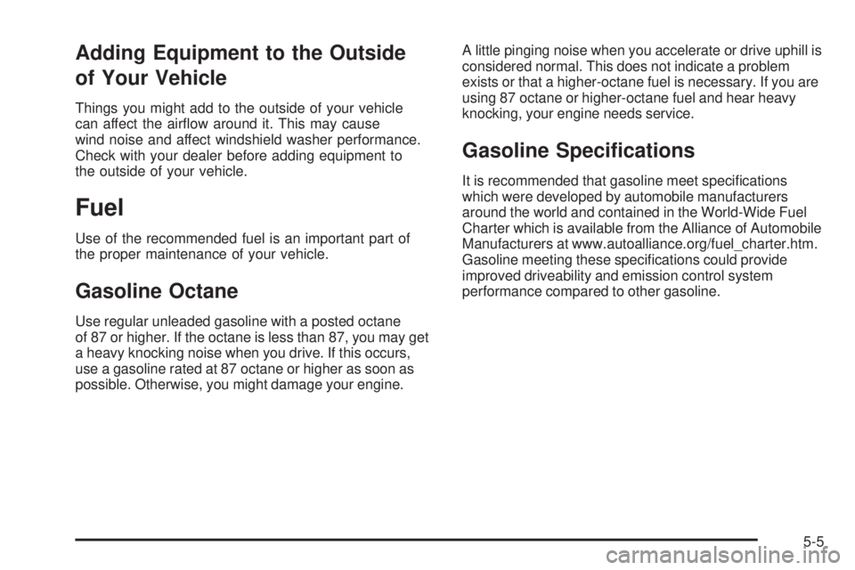 BUICK TERRAZA 2005 Manual PDF Adding Equipment to the Outside
of Your Vehicle
Things you might add to the outside of your vehicle
can affect the air�ow around it. This may cause
wind noise and affect windshield washer performance.