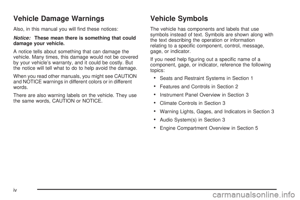 BUICK TERRAZA 2005  Owners Manual Vehicle Damage Warnings
Also, in this manual you will �nd these notices:
Notice:These mean there is something that could
damage your vehicle.
A notice tells about something that can damage the
vehicle