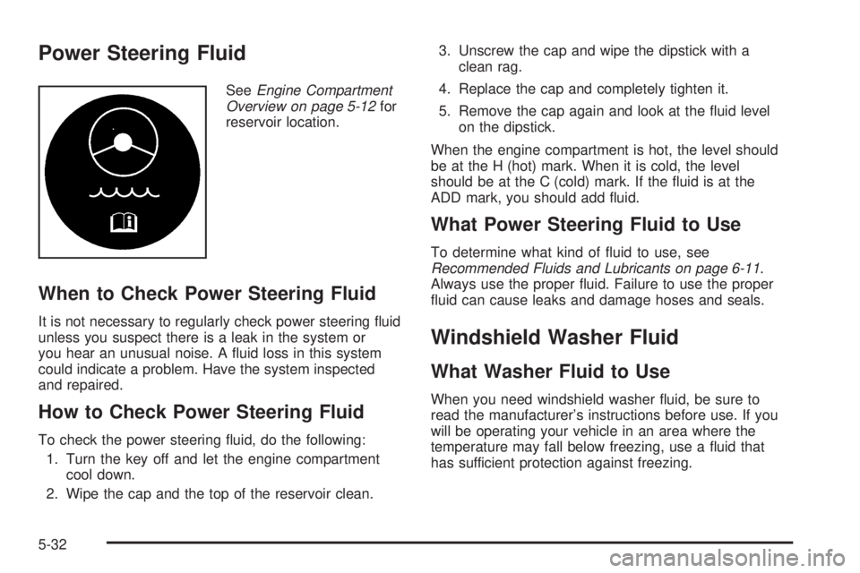 BUICK TERRAZA 2005 Workshop Manual Power Steering Fluid
SeeEngine Compartment
Overview on page 5-12for
reservoir location.
When to Check Power Steering Fluid
It is not necessary to regularly check power steering �uid
unless you suspect