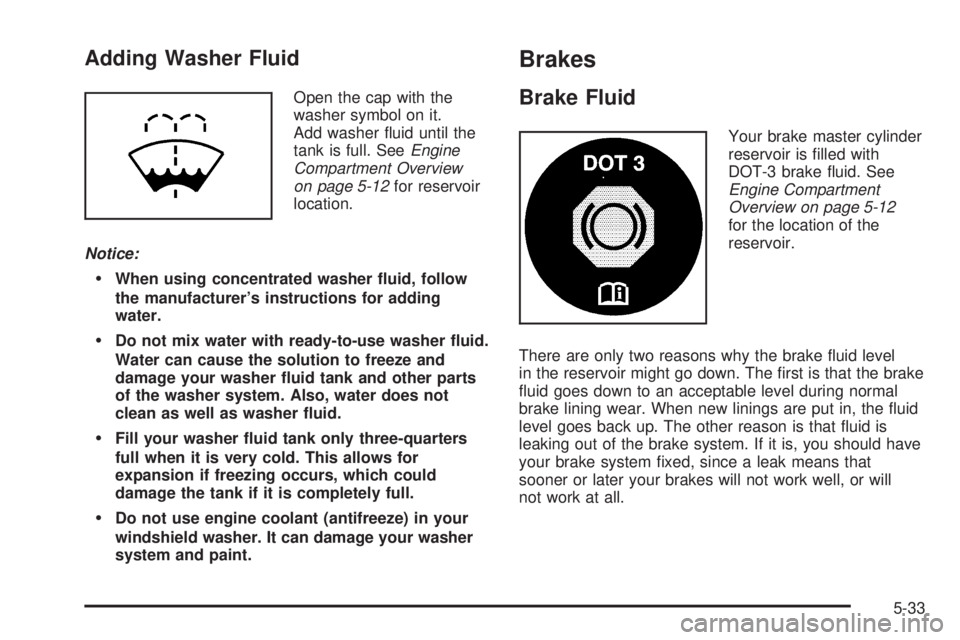 BUICK TERRAZA 2005 Owners Guide Adding Washer Fluid
Open the cap with the
washer symbol on it.
Add washer �uid until the
tank is full. SeeEngine
Compartment Overview
on page 5-12for reservoir
location.
Notice:
When using concentrat