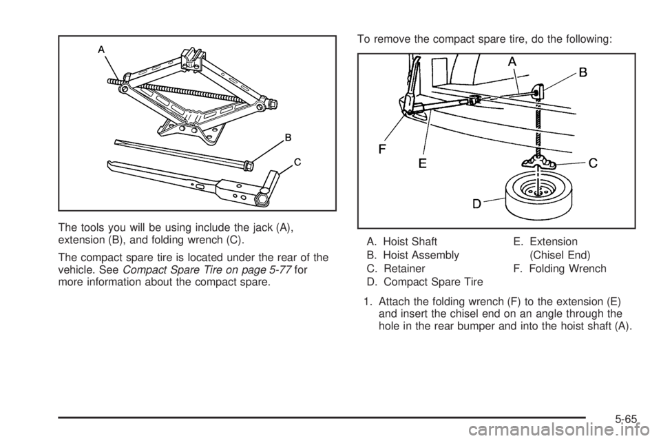 BUICK TERRAZA 2005  Owners Manual The tools you will be using include the jack (A),
extension (B), and folding wrench (C).
The compact spare tire is located under the rear of the
vehicle. SeeCompact Spare Tire on page 5-77for
more inf