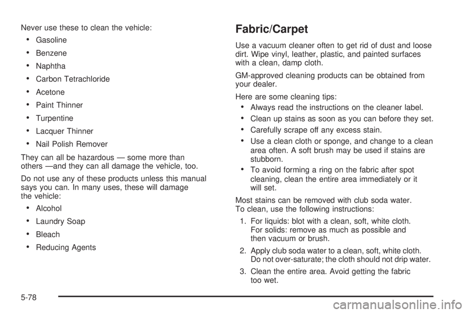 BUICK TERRAZA 2005  Owners Manual Never use these to clean the vehicle:
Gasoline
Benzene
Naphtha
Carbon Tetrachloride
Acetone
Paint Thinner
Turpentine
Lacquer Thinner
Nail Polish Remover
They can all be hazardous — some mor