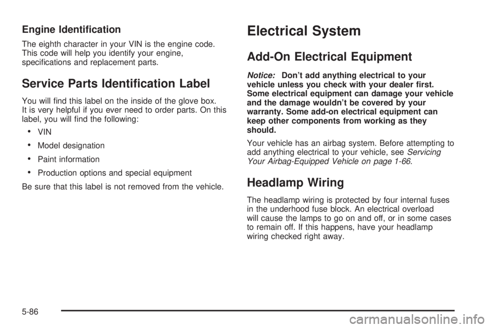 BUICK TERRAZA 2005  Owners Manual Engine Identi�cation
The eighth character in your VIN is the engine code.
This code will help you identify your engine,
speci�cations and replacement parts.
Service Parts Identi�cation Label
You will 