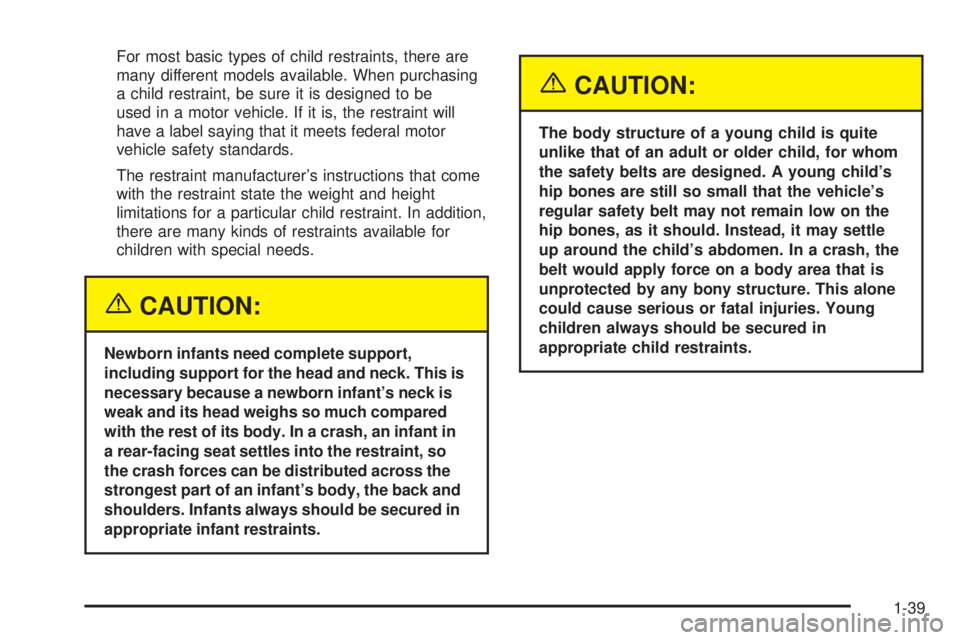 BUICK TERRAZA 2005 Service Manual For most basic types of child restraints, there are
many different models available. When purchasing
a child restraint, be sure it is designed to be
used in a motor vehicle. If it is, the restraint wi