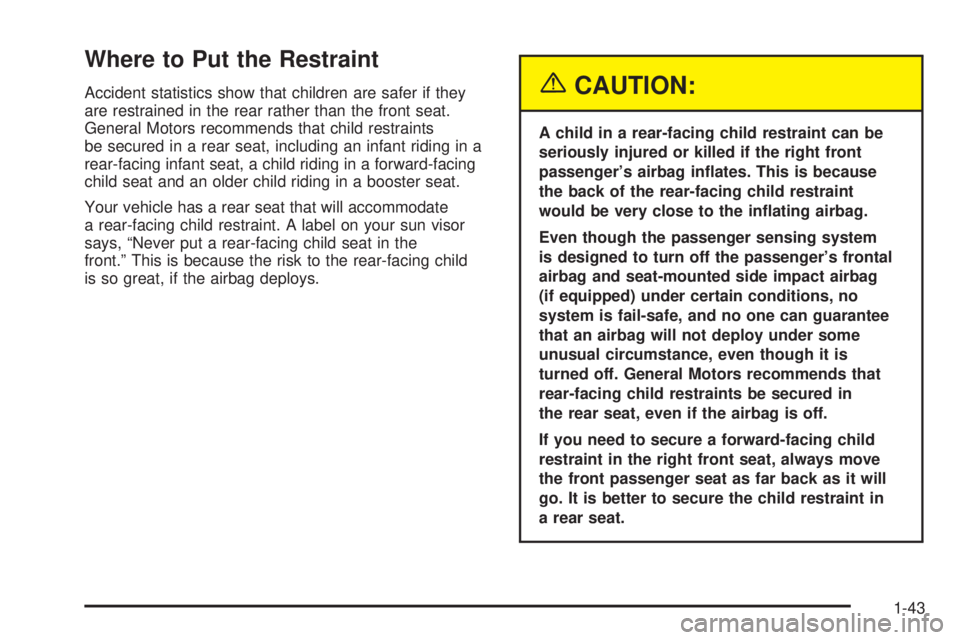 BUICK TERRAZA 2005 Service Manual Where to Put the Restraint
Accident statistics show that children are safer if they
are restrained in the rear rather than the front seat.
General Motors recommends that child restraints
be secured in
