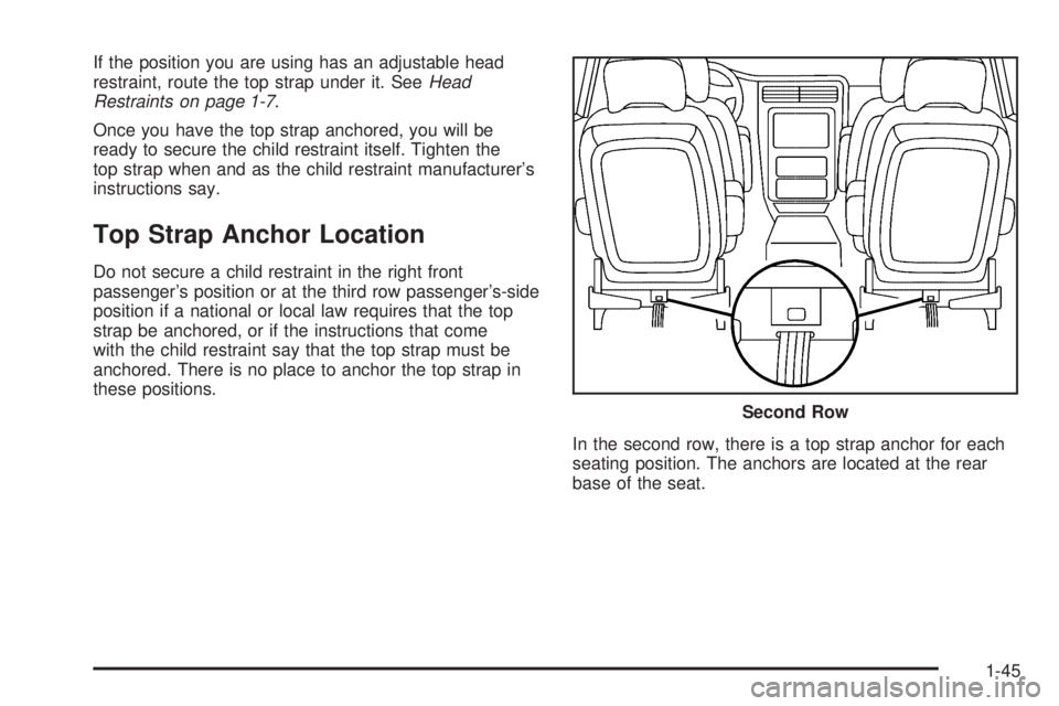 BUICK TERRAZA 2005 Workshop Manual If the position you are using has an adjustable head
restraint, route the top strap under it. SeeHead
Restraints on page 1-7.
Once you have the top strap anchored, you will be
ready to secure the chil