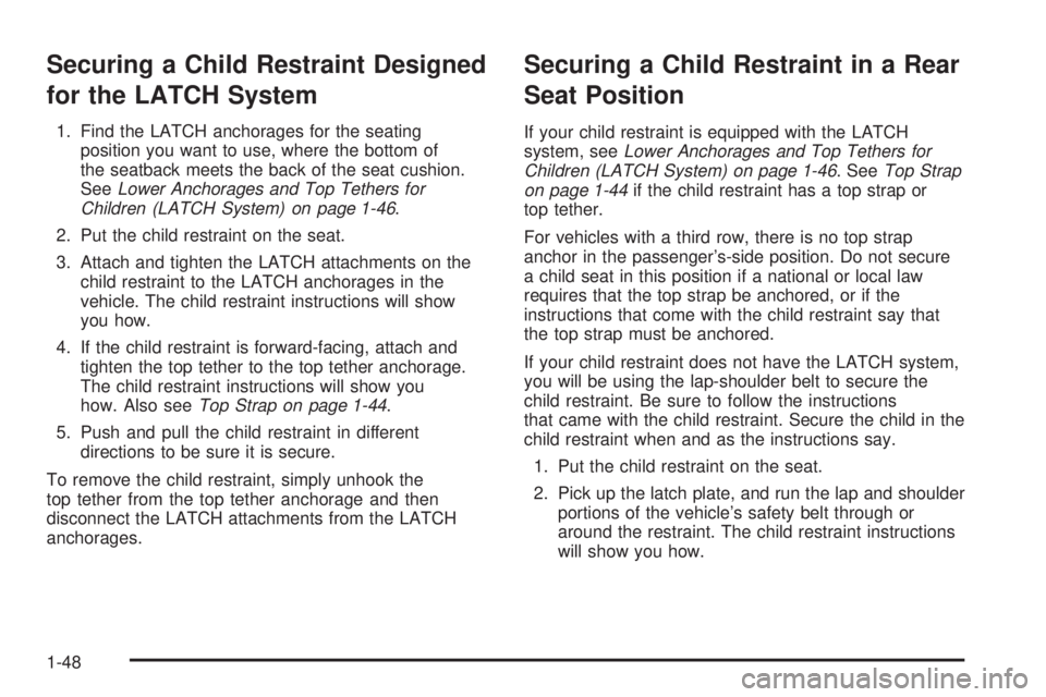 BUICK TERRAZA 2005 Workshop Manual Securing a Child Restraint Designed
for the LATCH System
1. Find the LATCH anchorages for the seating
position you want to use, where the bottom of
the seatback meets the back of the seat cushion.
See