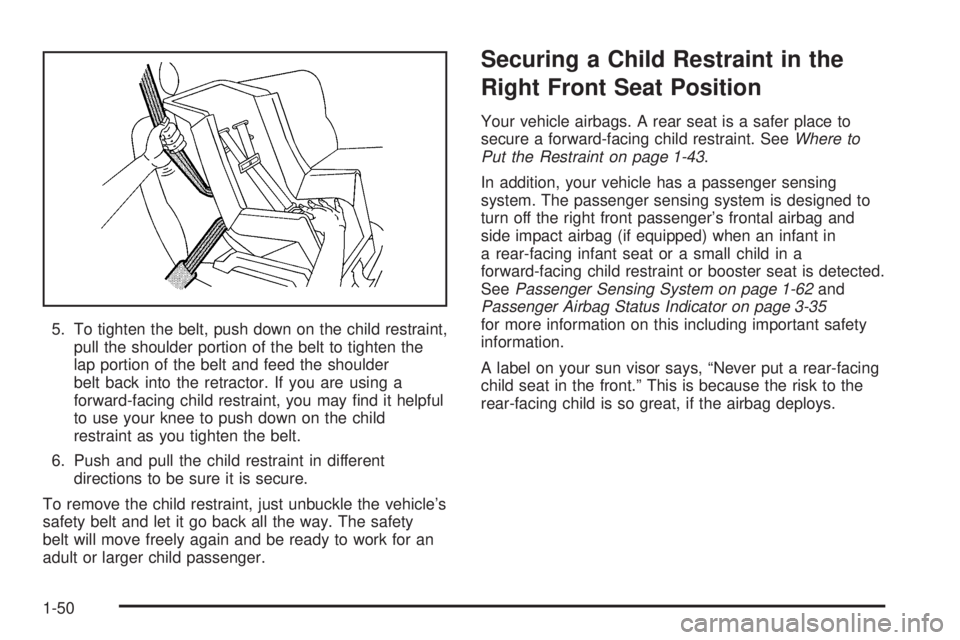BUICK TERRAZA 2005 Workshop Manual 5. To tighten the belt, push down on the child restraint,
pull the shoulder portion of the belt to tighten the
lap portion of the belt and feed the shoulder
belt back into the retractor. If you are us