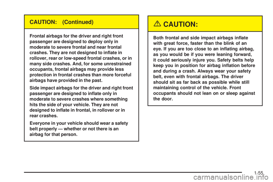 BUICK TERRAZA 2005 Repair Manual CAUTION: (Continued)
Frontal airbags for the driver and right front
passenger are designed to deploy only in
moderate to severe frontal and near frontal
crashes. They are not designed to in�ate in
rol