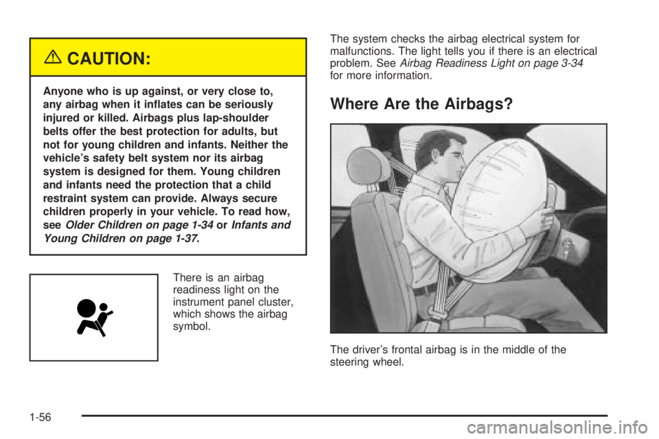 BUICK TERRAZA 2005 Repair Manual {CAUTION:
Anyone who is up against, or very close to,
any airbag when it in�ates can be seriously
injured or killed. Airbags plus lap-shoulder
belts offer the best protection for adults, but
not for y