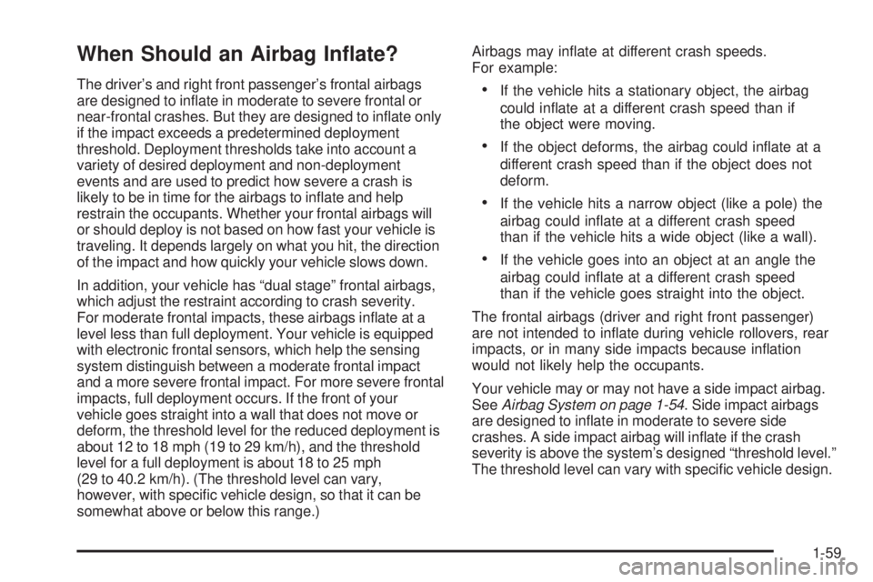 BUICK TERRAZA 2005  Owners Manual When Should an Airbag In�ate?
The driver’s and right front passenger’s frontal airbags
are designed to in�ate in moderate to severe frontal or
near-frontal crashes. But they are designed to in�ate
