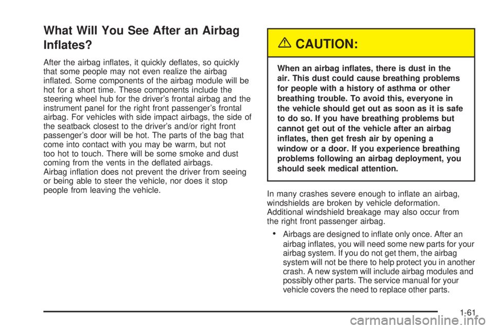 BUICK TERRAZA 2005  Owners Manual What Will You See After an Airbag
In�ates?
After the airbag in�ates, it quickly de�ates, so quickly
that some people may not even realize the airbag
in�ated. Some components of the airbag module will 