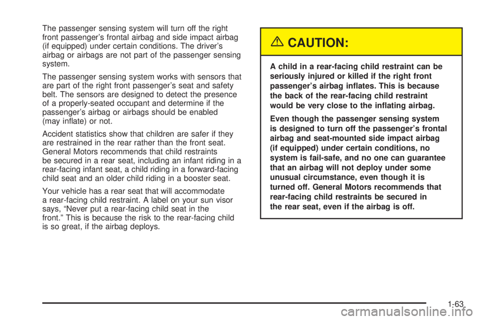 BUICK TERRAZA 2005  Owners Manual The passenger sensing system will turn off the right
front passenger’s frontal airbag and side impact airbag
(if equipped) under certain conditions. The driver’s
airbag or airbags are not part of 