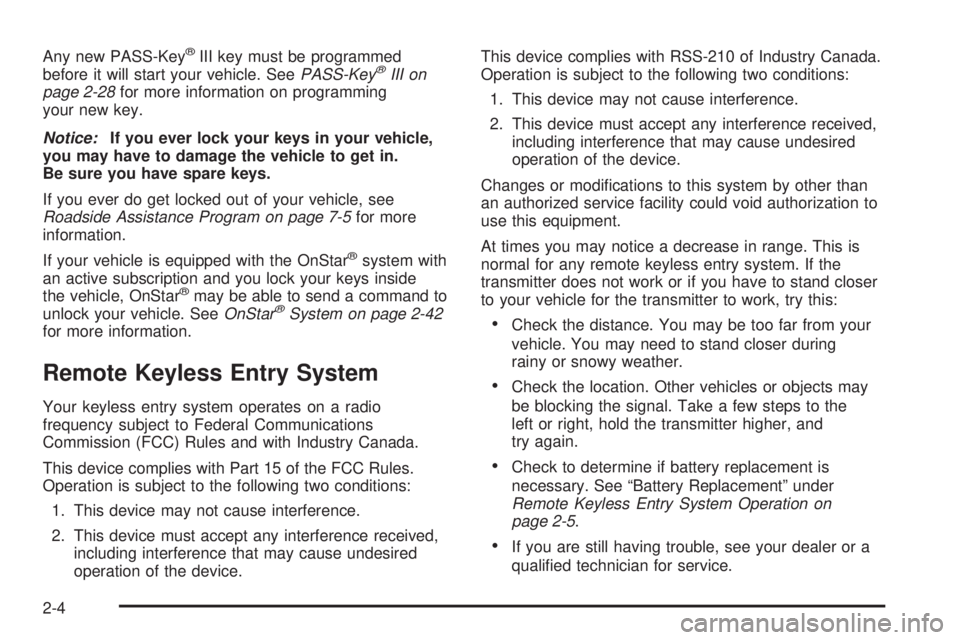 BUICK TERRAZA 2005  Owners Manual Any new PASS-Key®III key must be programmed
before it will start your vehicle. SeePASS-Key®III on
page 2-28for more information on programming
your new key.
Notice:If you ever lock your keys in your