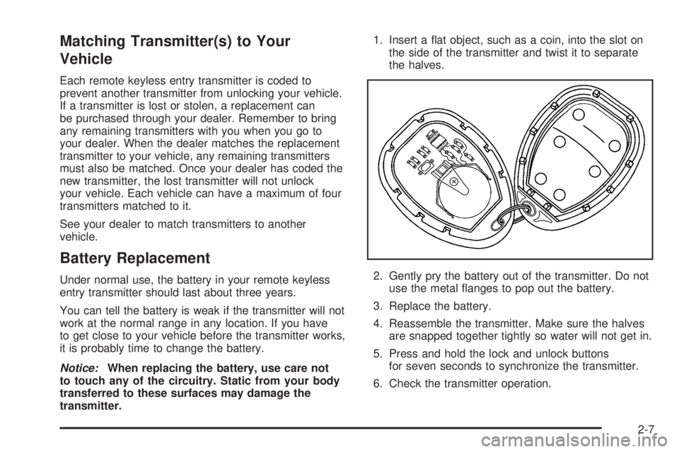 BUICK TERRAZA 2005  Owners Manual Matching Transmitter(s) to Your
Vehicle
Each remote keyless entry transmitter is coded to
prevent another transmitter from unlocking your vehicle.
If a transmitter is lost or stolen, a replacement can