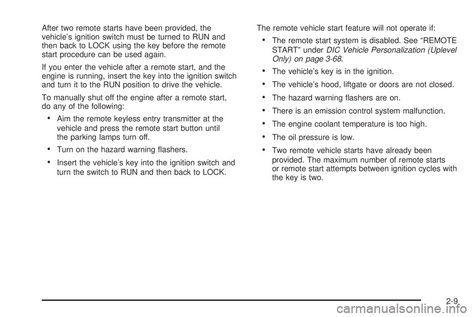 BUICK TERRAZA 2005 Owners Manual After two remote starts have been provided, the
vehicle’s ignition switch must be turned to RUN and
then back to LOCK using the key before the remote
start procedure can be used again.
If you enter BUICK TERRAZA 2005 Owners Manual After two remote starts have been provided, the
vehicle’s ignition switch must be turned to RUN and
then back to LOCK using the key before the remote
start procedure can be used again.
If you enter