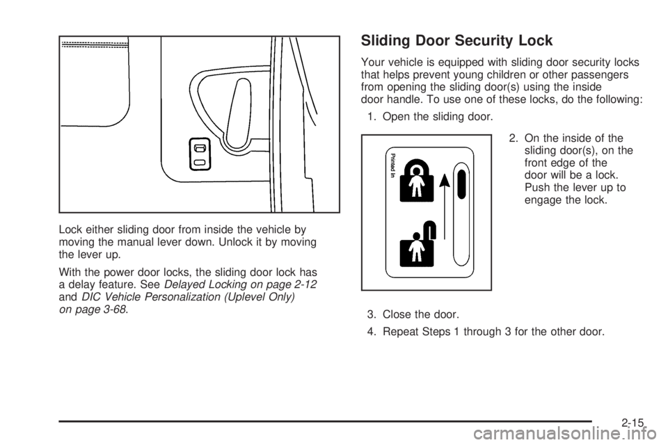 BUICK TERRAZA 2005 Manual Online Lock either sliding door from inside the vehicle by
moving the manual lever down. Unlock it by moving
the lever up.
With the power door locks, the sliding door lock has
a delay feature. SeeDelayed Loc