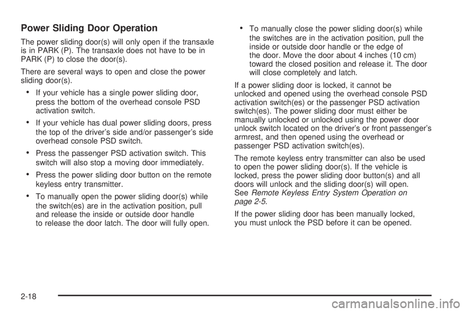 BUICK TERRAZA 2005  Owners Manual Power Sliding Door Operation
The power sliding door(s) will only open if the transaxle
is in PARK (P). The transaxle does not have to be in
PARK (P) to close the door(s).
There are several ways to ope