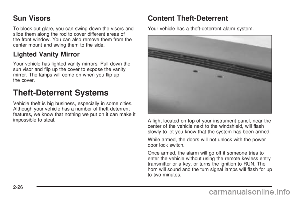 BUICK TERRAZA 2005 Owners Manual Sun Visors
To block out glare, you can swing down the visors and
slide them along the rod to cover different areas of
the front window. You can also remove them from the
center mount and swing them to BUICK TERRAZA 2005 Owners Manual Sun Visors
To block out glare, you can swing down the visors and
slide them along the rod to cover different areas of
the front window. You can also remove them from the
center mount and swing them to