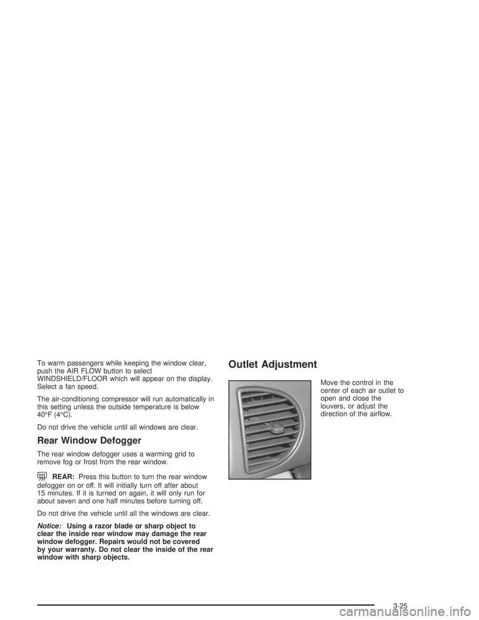 BUICK CENTURY 2004  Owners Manual To warm passengers while keeping the window clear,
push the AIR FLOW button to select
WINDSHIELD/FLOOR which will appear on the display.
Select a fan speed.
The air-conditioning compressor will run au