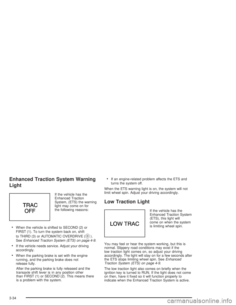 BUICK CENTURY 2004  Owners Manual Enhanced Traction System Warning
Light
If the vehicle has the
Enhanced Traction
System, (ETS) the warning
light may come on for
the following reasons:
When the vehicle is shifted to SECOND (2) or
FIR