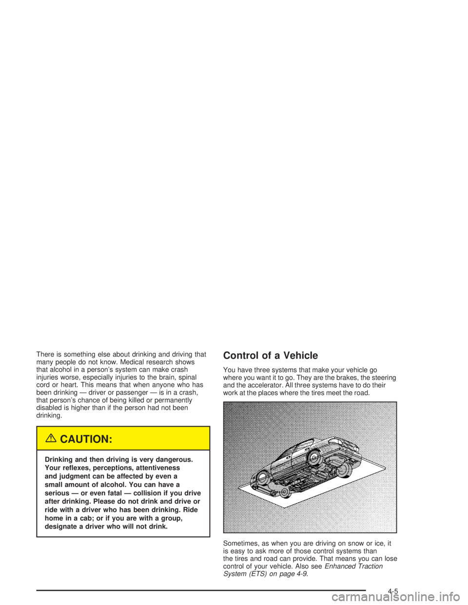 BUICK CENTURY 2004  Owners Manual There is something else about drinking and driving that
many people do not know. Medical research shows
that alcohol in a person’s system can make crash
injuries worse, especially injuries to the br