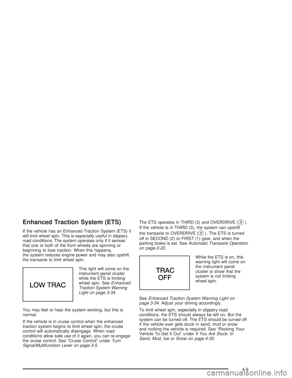 BUICK CENTURY 2004  Owners Manual Enhanced Traction System (ETS)
If the vehicle has an Enhanced Traction System (ETS) it
will limit wheel spin. This is especially useful in slippery
road conditions. The system operates only if it sens